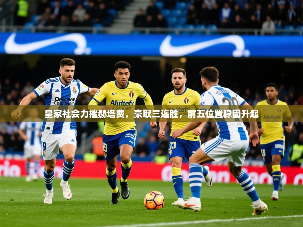 皇家社会力挫赫塔费，豪取三连胜，前五位置稳固升起