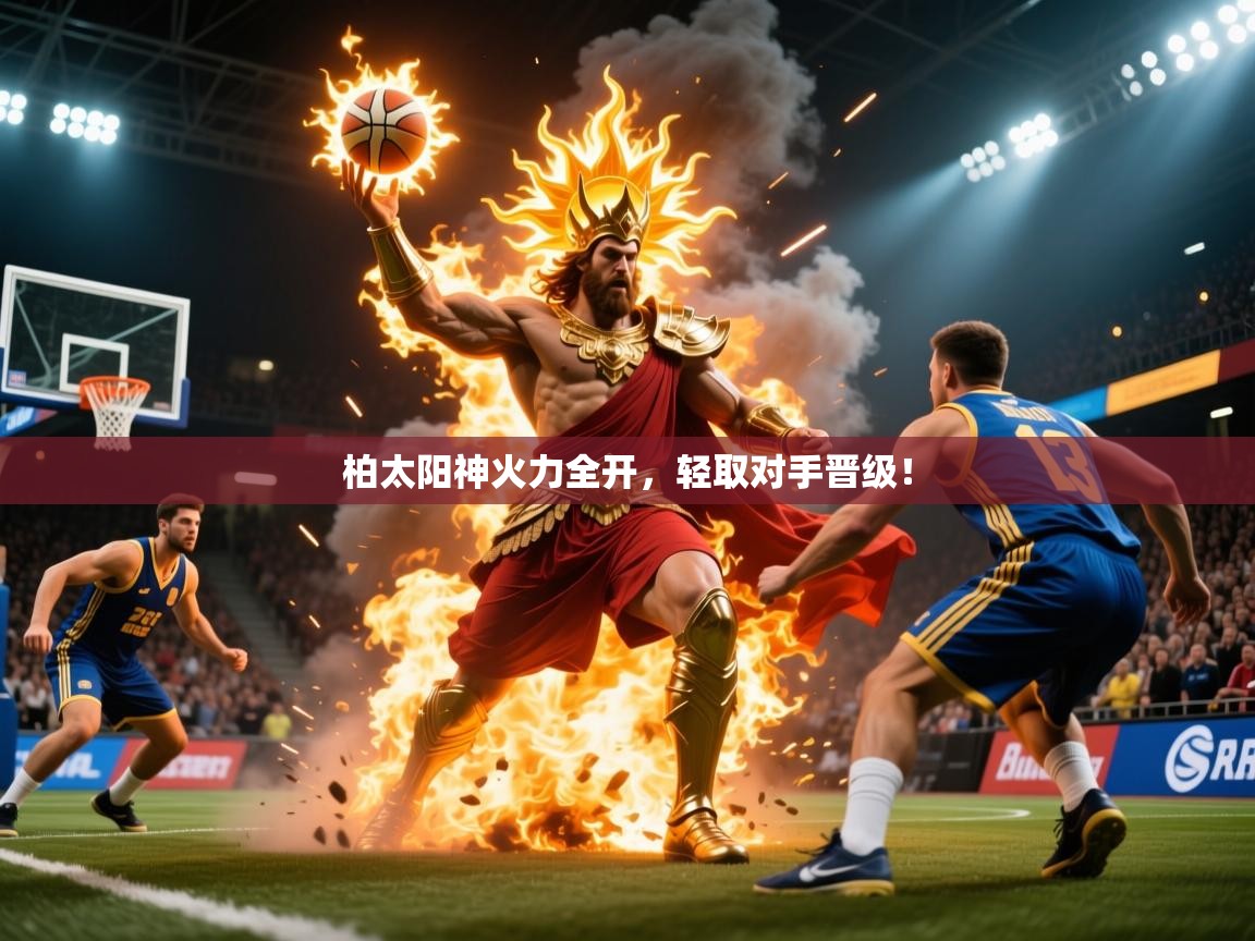 柏太阳神火力全开，轻取对手晋级！