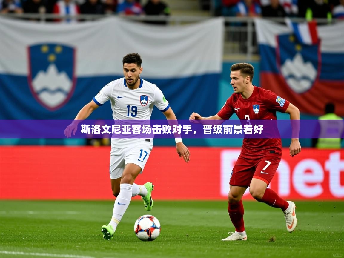 斯洛文尼亚客场击败对手，晋级前景看好