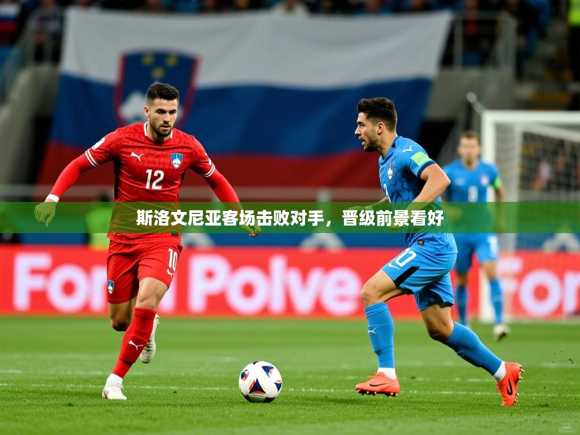 斯洛文尼亚客场击败对手，晋级前景看好