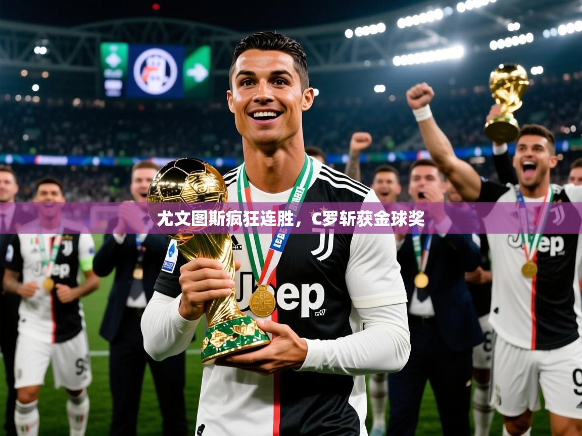 尤文图斯疯狂连胜,C罗斩获金球奖 尤文图斯疯狂连胜,C罗斩获金球奖