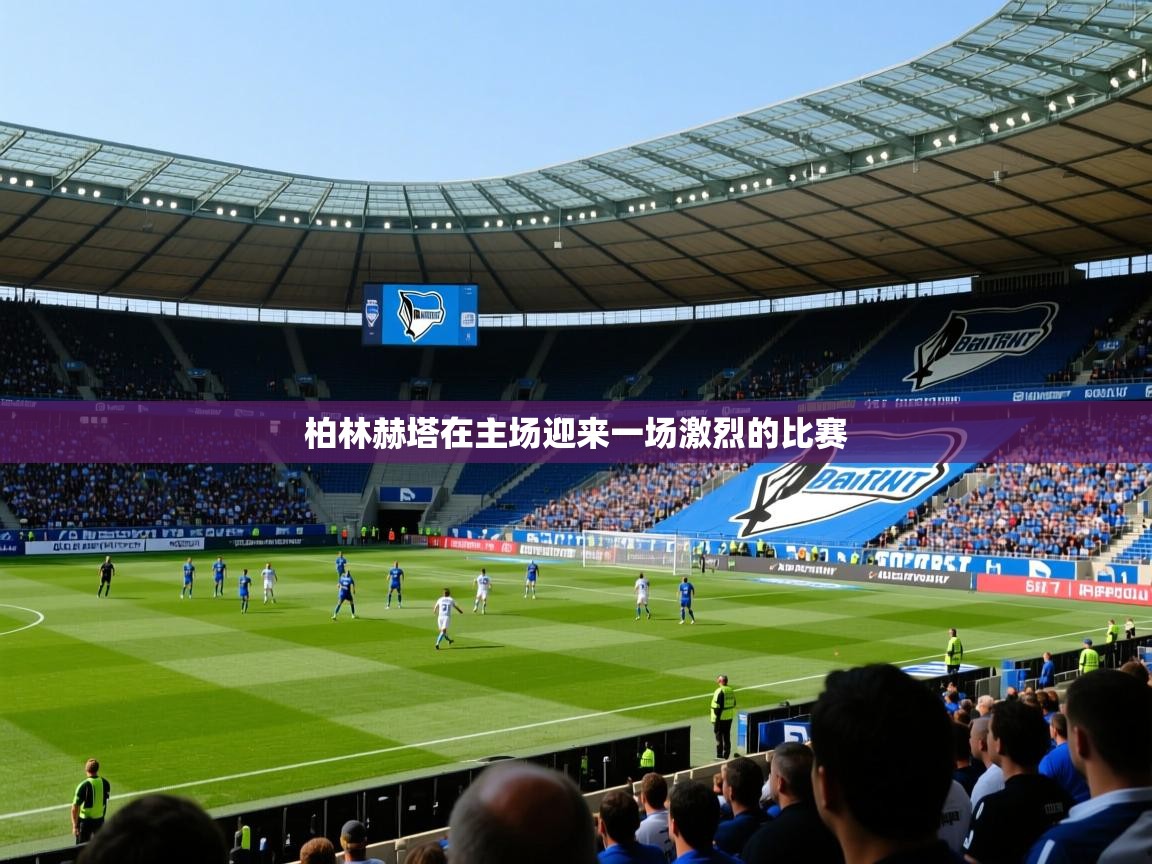 柏林赫塔在主场迎来一场激烈的比赛 柏林赫塔在主场迎来一场激烈的比赛