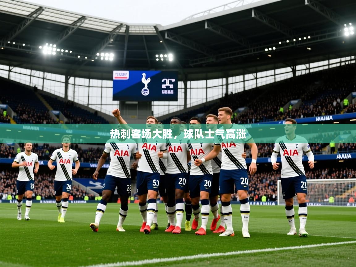 热刺客场大胜,球队士气高涨 热刺客场大胜,球队士气高涨