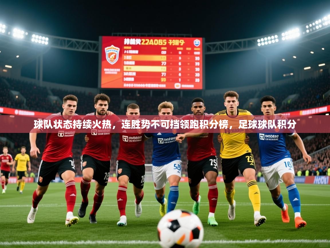 球队状态持续火热，连胜势不可挡领跑积分榜，足球球队积分
