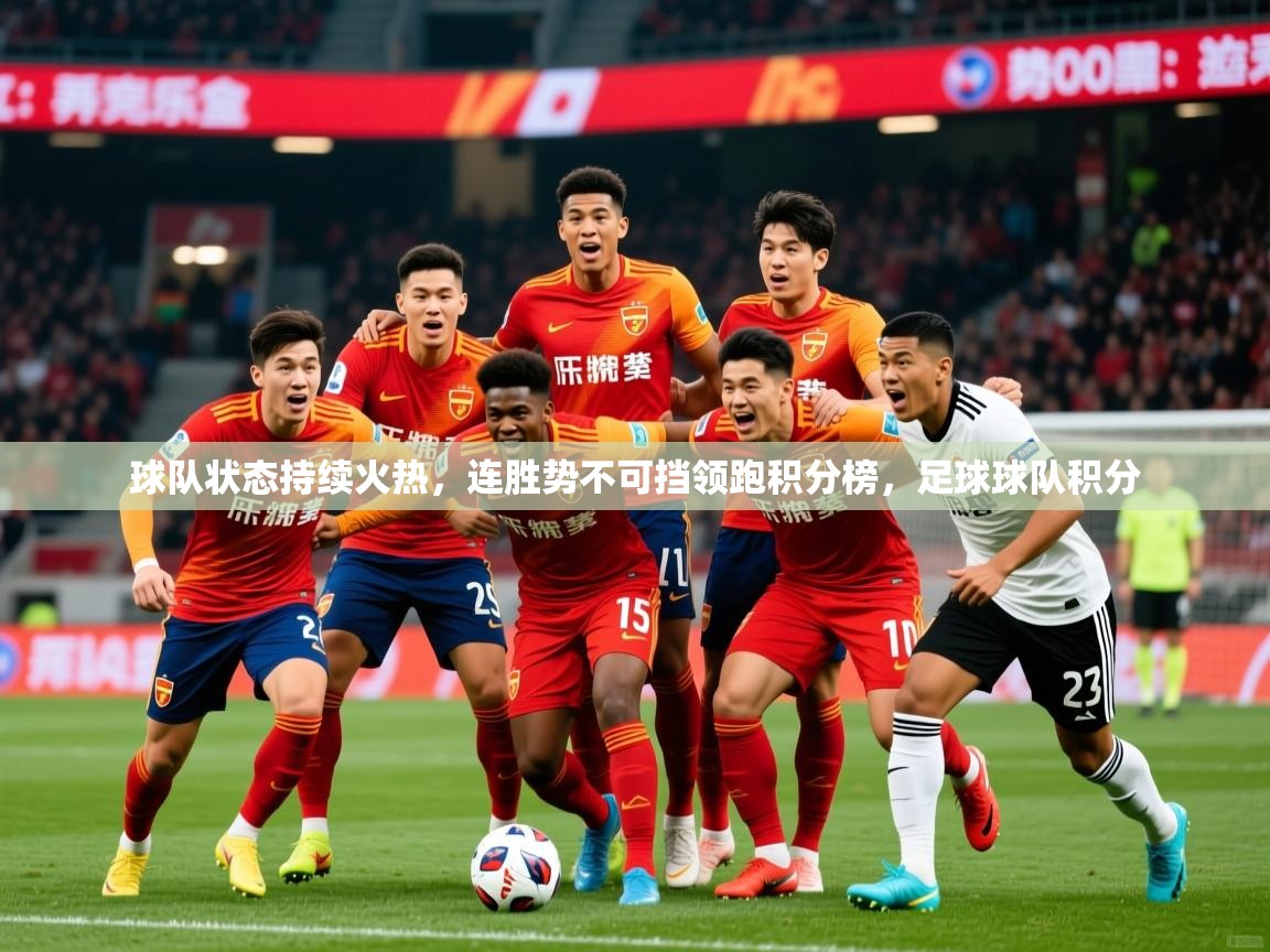 球队状态持续火热，连胜势不可挡领跑积分榜，足球球队积分