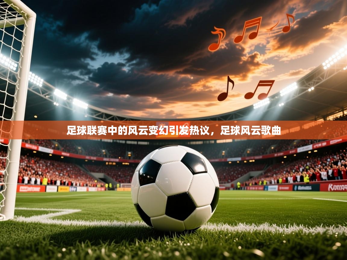 足球联赛中的风云变幻引发热议,足球风云歌曲 足球联赛中的风云变幻引发热议,足球风云歌曲