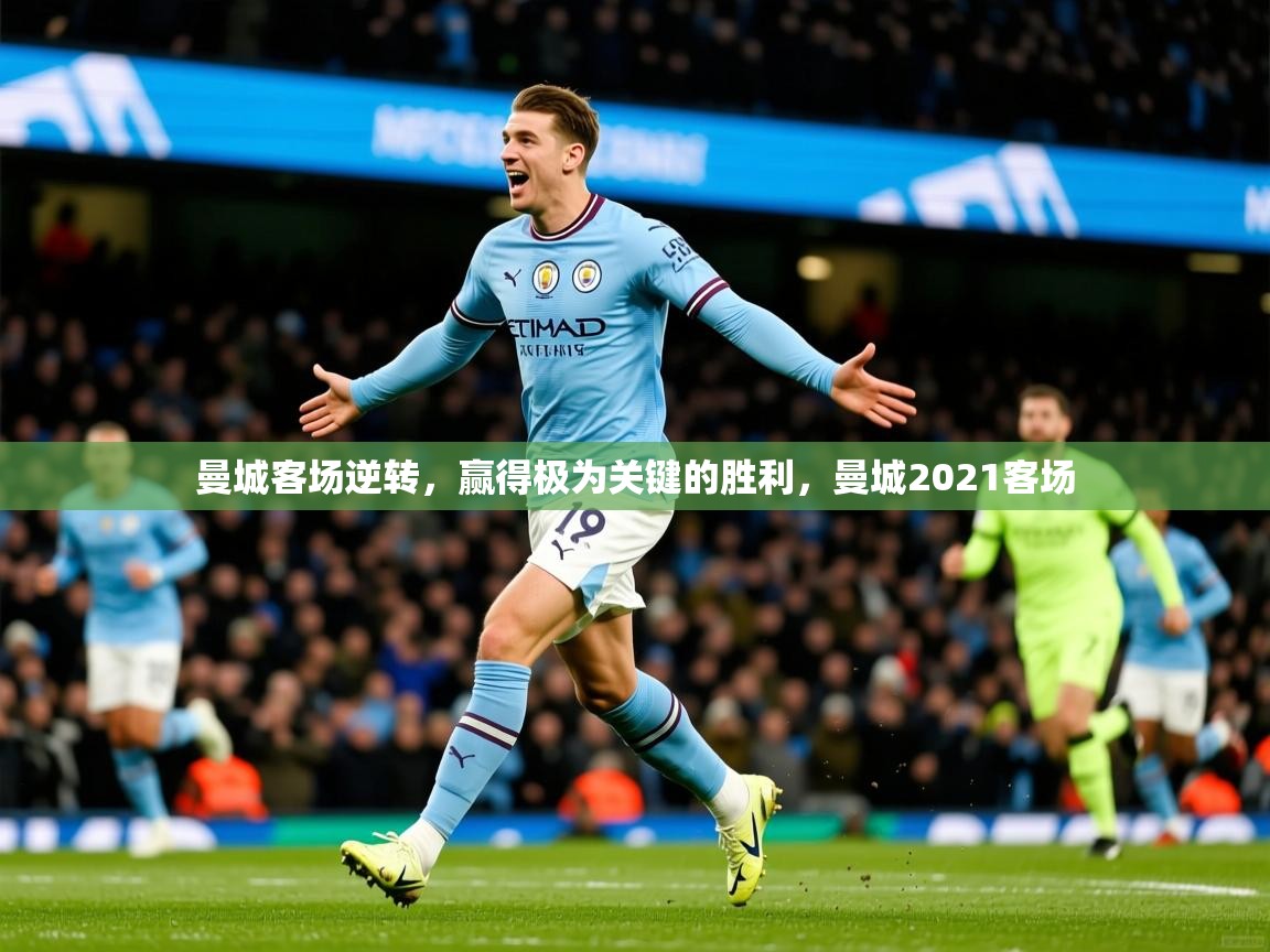 曼城客场逆转，赢得极为关键的胜利，曼城2021客场