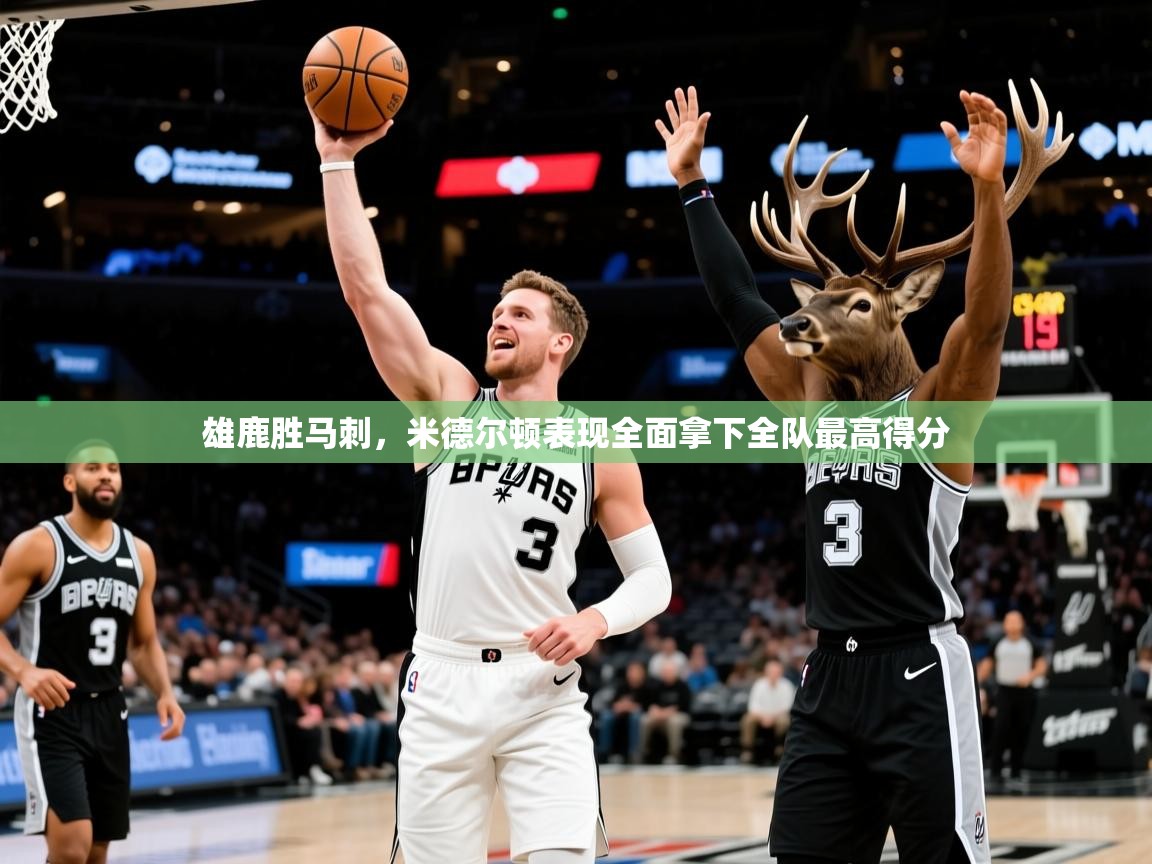 雄鹿胜马刺,米德尔顿表现全面拿下全队最高得分 雄鹿胜马刺,米德尔顿表现全面拿下全队最高得分