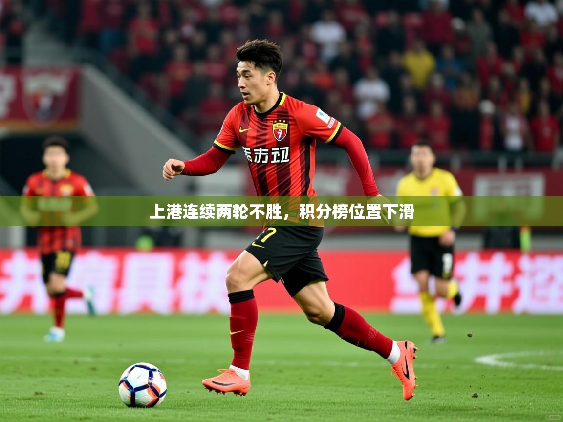 上港连续两轮不胜,积分榜位置下滑 上港连续两轮不胜,积分榜位置下滑