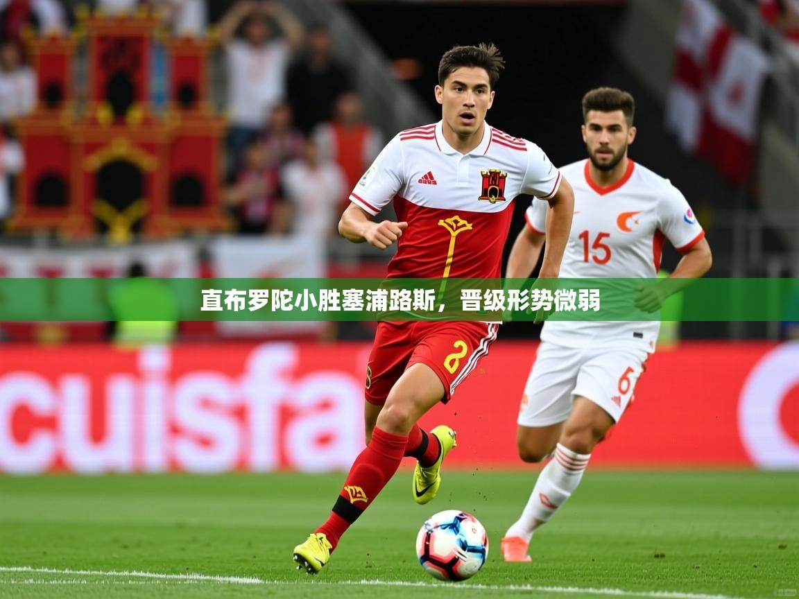 直布罗陀小胜塞浦路斯，晋级形势微弱