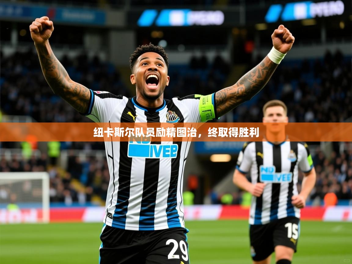 纽卡斯尔队员励精图治，终取得胜利