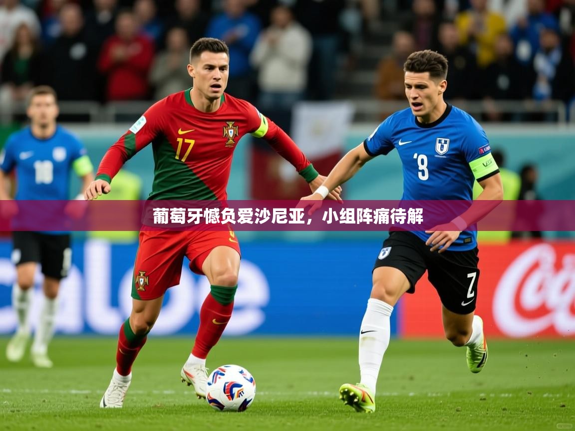 葡萄牙憾负爱沙尼亚,小组阵痛待解 葡萄牙憾负爱沙尼亚,小组阵痛待解