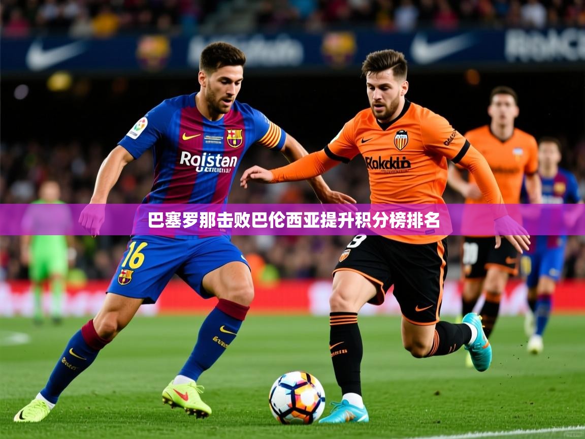 巴塞罗那击败巴伦西亚提升积分榜排名 巴塞罗那击败巴伦西亚提升积分榜排名