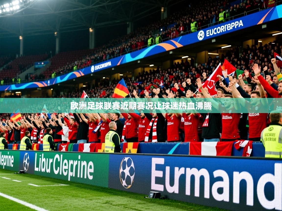 欧洲足球联赛近期赛况让球迷热血沸腾