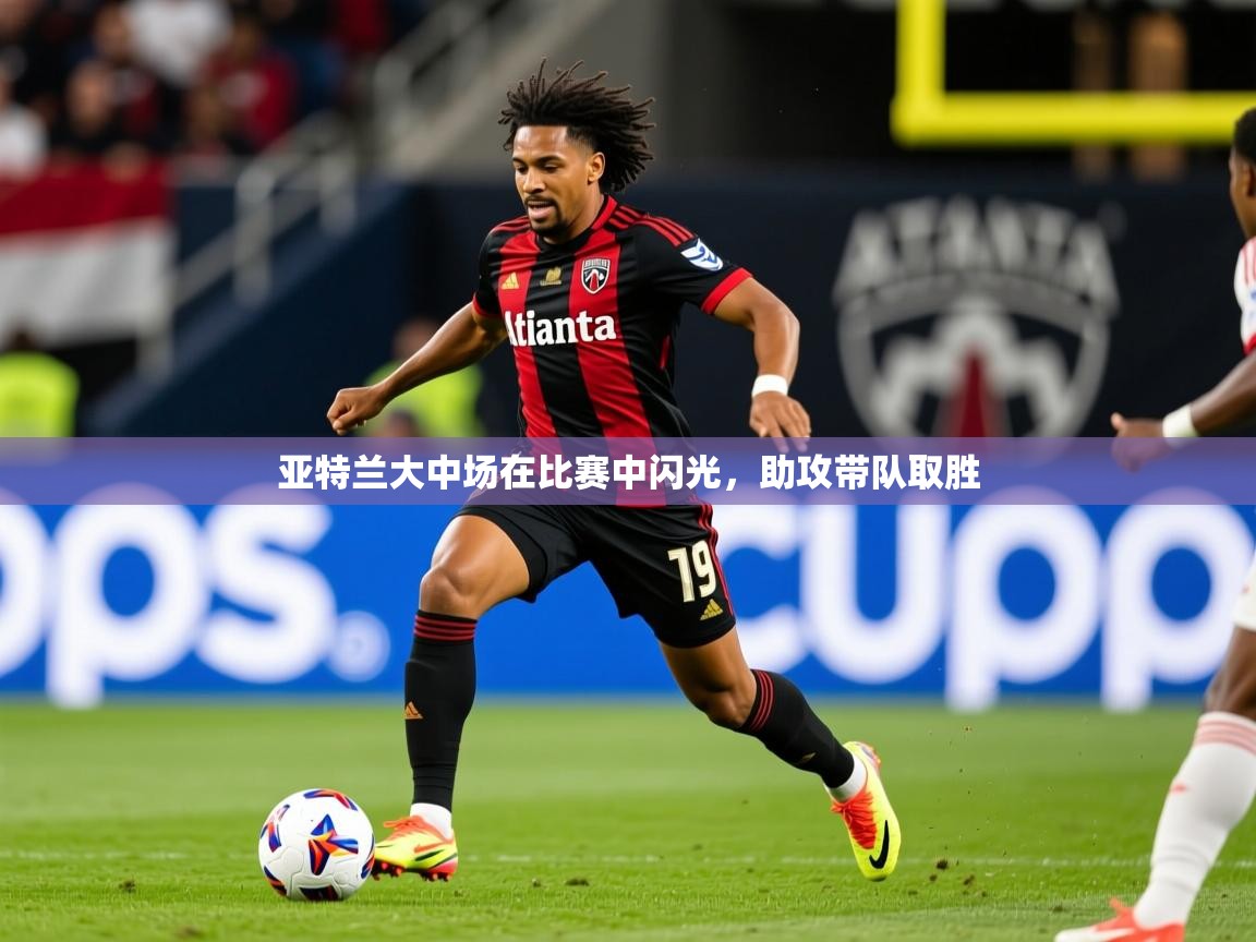 亚特兰大中场在比赛中闪光，助攻带队取胜